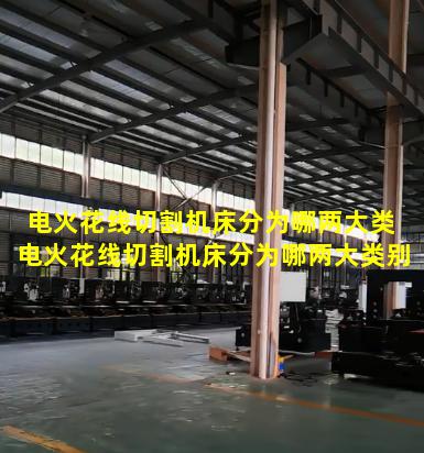 电火花线切割机床分为哪两大类 电火花线切割机床分为哪两大类别